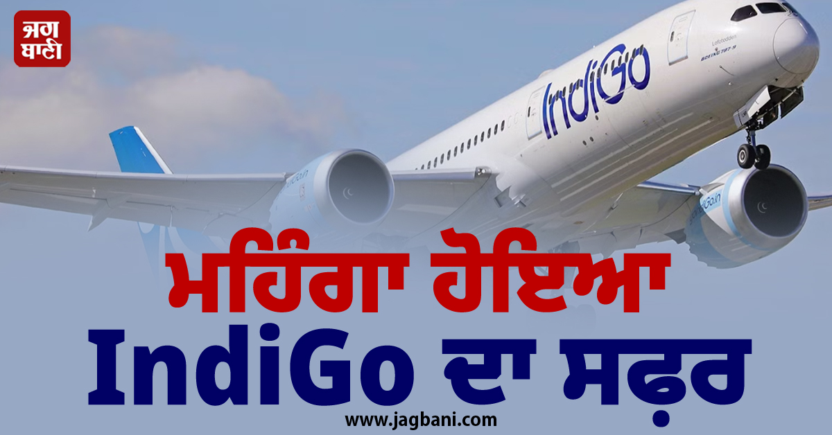 ਮਹਿੰਗਾ ਹੋਇਆ IndiGo ਦਾ ਸਫ਼ਰ; ਨਵਜੰਮੇ ਬੱਚਿਆਂ ਦੀਆਂ ਟਿਕਟਾਂ ਤੇ ਓਵਰ ਵੇਟ ਸਾਮਾਨ ਲਈ ਦੇਣੇ ਪੈਣਗੇ ਵਾਧੂ ਪੈਸੇ