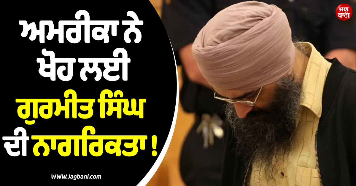 ਅਮਰੀਕਾ ਨੇ ਖੋਹ ਲਈ ਗੁਰਮੀਤ ਸਿੰਘ ਦੀ ਨਾਗਰਿਕਤਾ ! ਸ਼ਰਮਨਾਕ ਕਾਰਾ ਜਾਣ ਤੁਸੀਂ ਵੀ ਹੋਵੋਗੇ ਹੈਰਾਨ