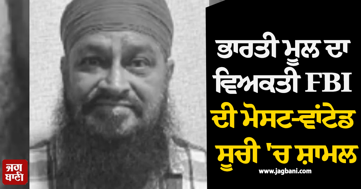 FBI ਦੀ ਵੱਡੀ ਕਾਰਵਾਈ, ਭਾਰਤੀ ਮੂਲ ਦਾ ਵਿਅਕਤੀ ਧੋਖਾਧੜੀ ਵਾਲੀ ਮੋਸਟ-ਵਾਂਟੇਡ ਸੂਚੀ ''ਚ ਸ਼ਾਮਲ