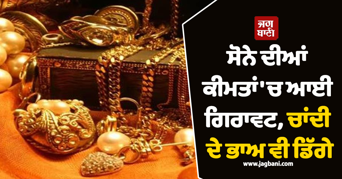 ਸੋਨੇ ਦੀਆਂ ਕੀਮਤਾਂ ''ਚ ਆਈ ਗਿਰਾਵਟ, ਚਾਂਦੀ ਦੇ ਭਾਅ ਵੀ ਡਿੱਗੇ, ਜਾਣੋ ਅੱਜ ਦੇ ਭਾਅ