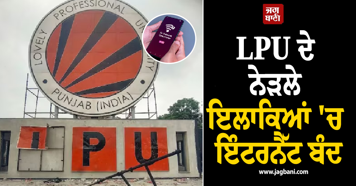 ਵੱਡੀ ਖ਼ਬਰ ; LPU ਦੇ ਨੇੜਲੇ ਇਲਾਕਿਆਂ ''ਚ ਇੰਟਰਨੈੱਟ ਬੰਦ