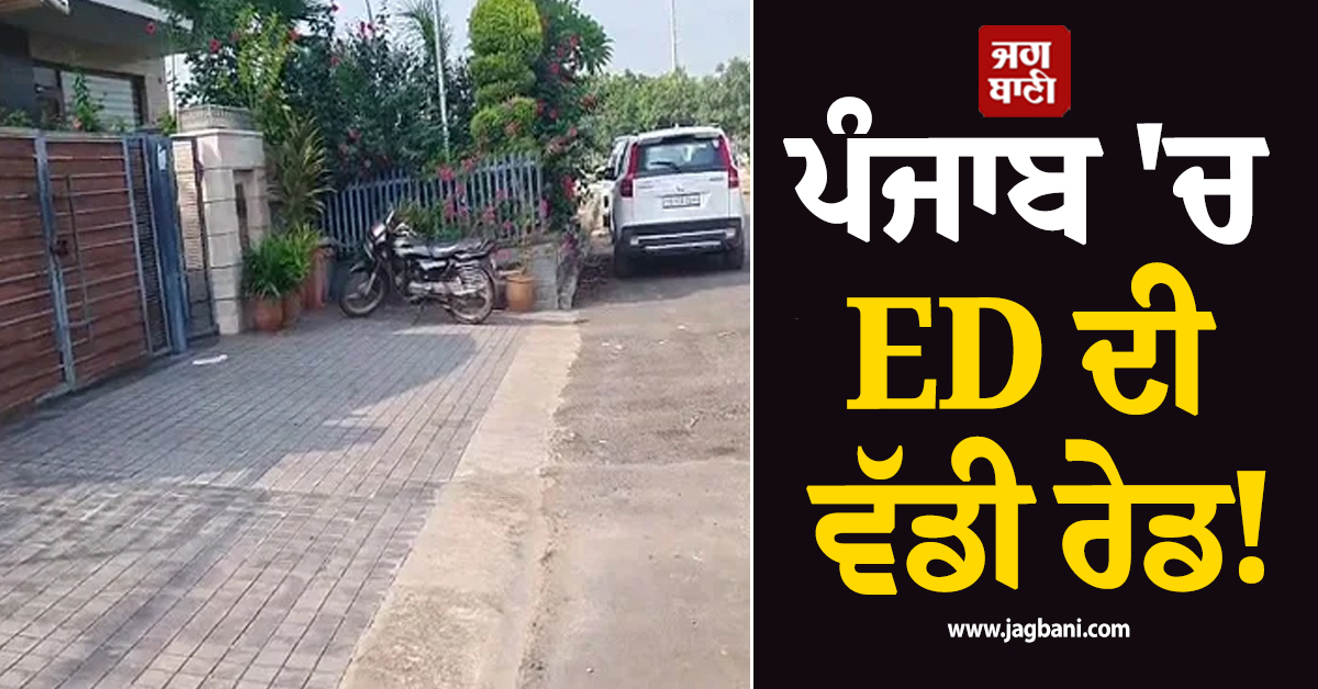ਪੰਜਾਬ 'ਚ ED ਦੀ ਵੱਡੀ ਰੇਡ! ਪਟਿਆਲਾ ਤੇ ਮੋਹਾਲੀ 'ਚ ਕਈ ਥਾਵਾਂ 'ਤੇ ਕੀਤੀ ਜਾ ਰਹੀ ਛਾਪੇਮਾਰੀ