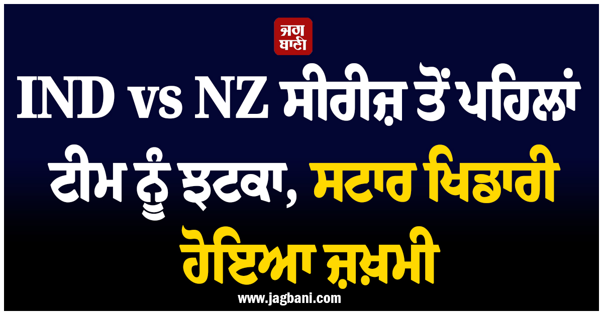 IND vs NZ ਸੀਰੀਜ਼ ਤੋਂ ਪਹਿਲਾਂ ਟੀਮ ਨੂੰ ਝਟਕਾ, ਸਟਾਰ ਖਿਡਾਰੀ ਹੋਇਆ ਜ਼ਖ਼ਮੀ