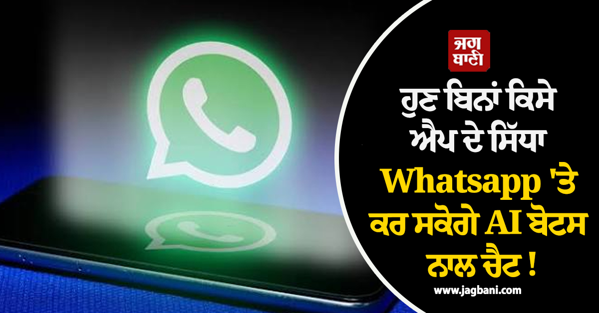 ਹੁਣ ਬਿਨਾਂ ਕਿਸੇ ਐਪ ਦੇ ਸਿੱਧਾ Whatsapp 'ਤੇ ਕਰ ਸਕੋਗੇ AI ਬੋਟਸ ਨਾਲ ਚੈਟ ! ਆਉਣ ਜਾ ਰਿਹੈ ਧਮਾਕੇਦਾਰ ਫੀਚਰ