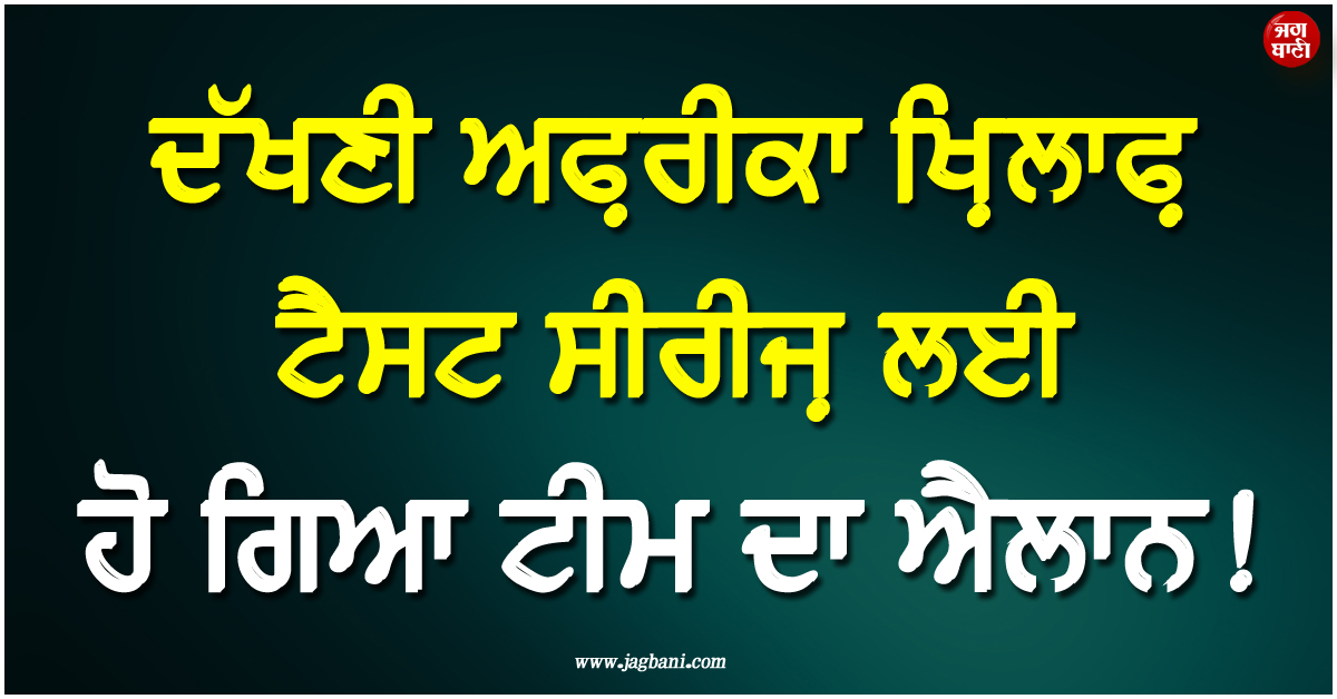 ਦੱਖਣੀ ਅਫ਼ਰੀਕਾ ਖ਼ਿਲਾਫ਼ ਟੈਸਟ ਸੀਰੀਜ਼ ਲਈ ਹੋ ਗਿਆ ਟੀਮ ਦਾ ਐਲਾਨ ! ਸਿਲੈਕਟਰਾਂ ਨੇ ਚੁਣੇ 16 ਧਾਕੜ