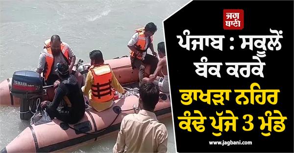 punjab 3 boys reach bhakra canal after skipping school