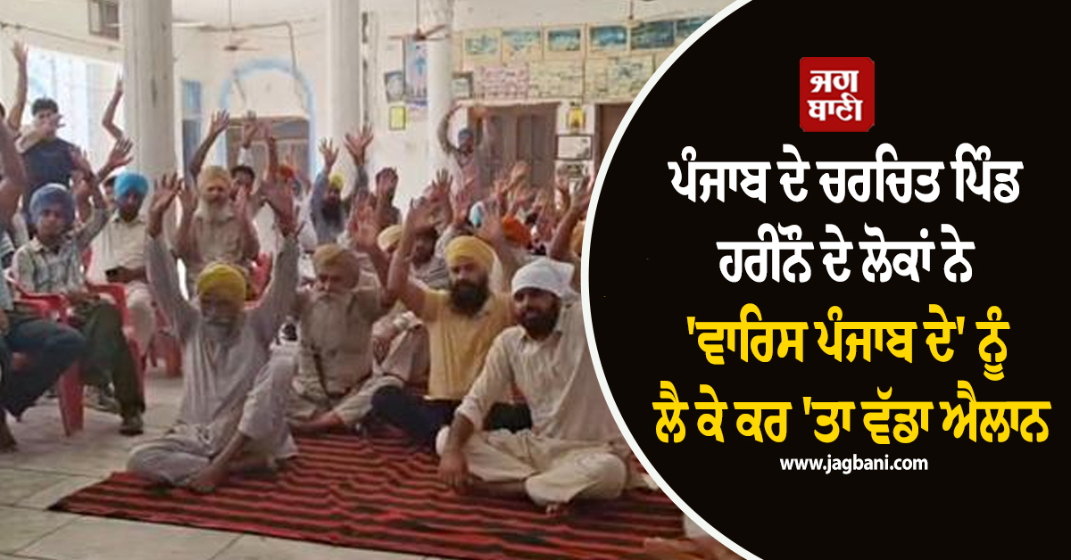 ਪੰਜਾਬ ਦੇ ਚਰਚਿਤ ਪਿੰਡ ਹਰੀਨੌ ਦੇ ਲੋਕਾਂ ਨੇ 'ਵਾਰਿਸ ਪੰਜਾਬ ਦੇ' ਨੂੰ ਲੈ ਕੇ ਕਰ 'ਤਾ ਵੱਡਾ ਐਲਾਨ, ਦਿੱਤੀ ਚੇਤਾਵਨੀ