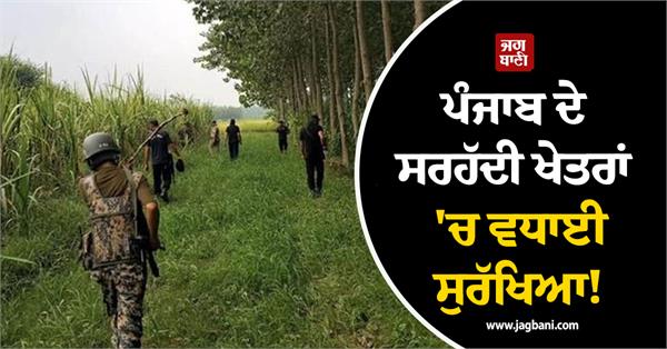 security stepped up in punjab s border areas