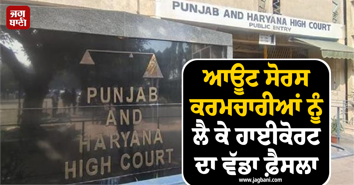 ਆਊਟ ਸੋਰਸ ਕਰਮਚਾਰੀਆਂ ਨੂੰ ਲੈ ਕੇ ਹਾਈਕੋਰਟ ਦਾ ਵੱਡਾ ਫ਼ੈਸਲਾ