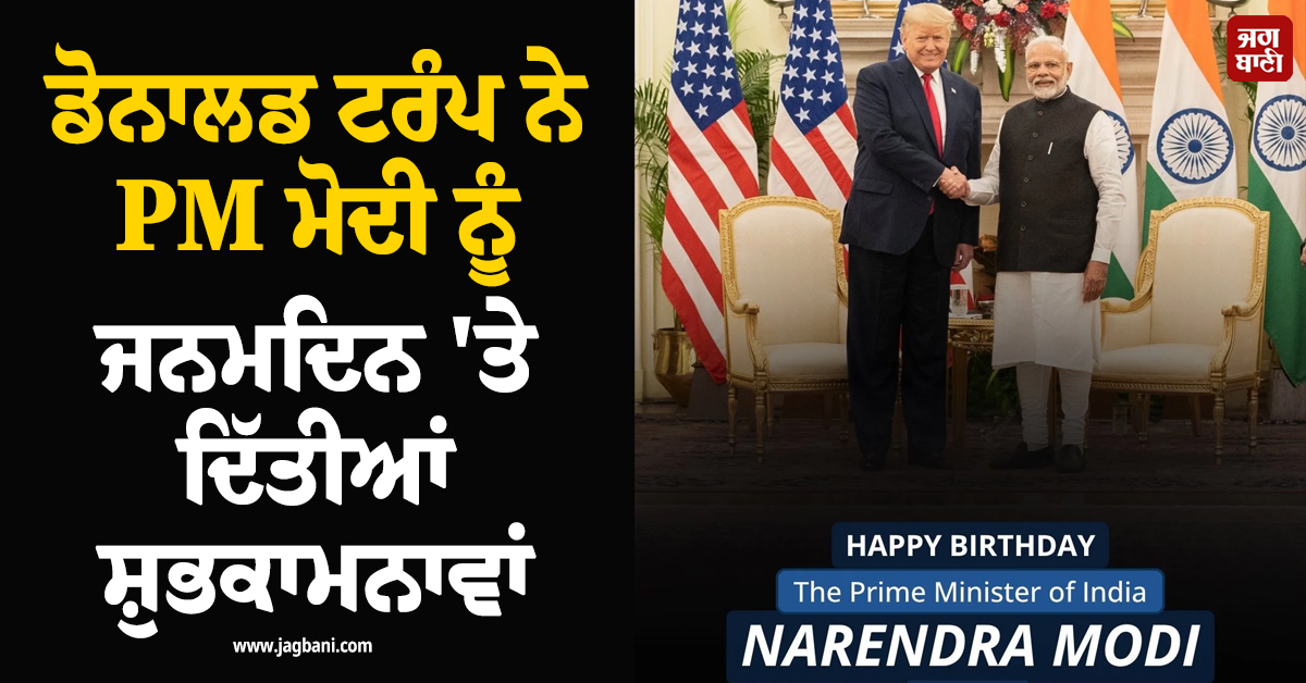 ਡੋਨਾਲਡ ਟਰੰਪ ਨੇ PM ਮੋਦੀ ਨੂੰ ਜਨਮਦਿਨ 'ਤੇ ਦਿੱਤੀਆਂ ਸ਼ੁਭਕਾਮਨਾਵਾਂ
