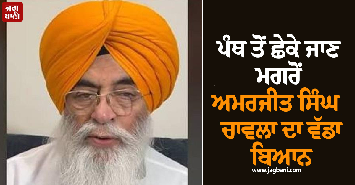 ਪੰਥ ਤੋਂ ਛੇਕੇ ਜਾਣ ਮਗਰੋਂ ਅਮਰਜੀਤ ਸਿੰਘ ਚਾਵਲਾ ਦਾ ਵੱਡਾ ਬਿਆਨ
