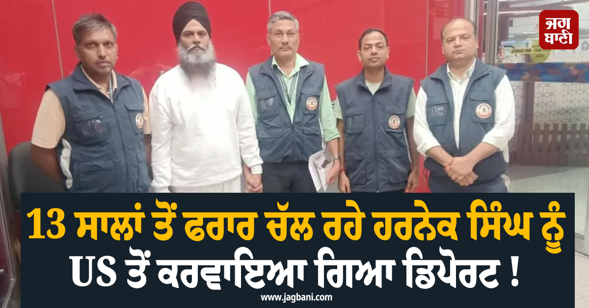 13 ਸਾਲਾਂ ਤੋਂ ਫਰਾਰ ਚੱਲ ਰਹੇ ਹਰਨੇਕ ਸਿੰਘ ਨੂੰ US ਤੋਂ ਕਰਵਾਇਆ ਗਿਆ ਡਿਪੋਰਟ ! ਦਿੱਲੀ ਉਤਰਦਿਆਂ ਹੀ CBI ਨੇ...