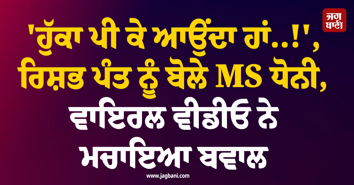'ਹੁੱਕਾ ਪੀ ਕੇ ਆਉਂਦਾ ਹਾਂ..!', ਰਿਸ਼ਭ ਪੰਤ ਨੂੰ ਬੋਲੇ MS ਧੋਨੀ, ਵਾਇਰਲ ਵੀਡੀਓ ਨੇ ਮਚਾਇਆ ਬਵਾਲ