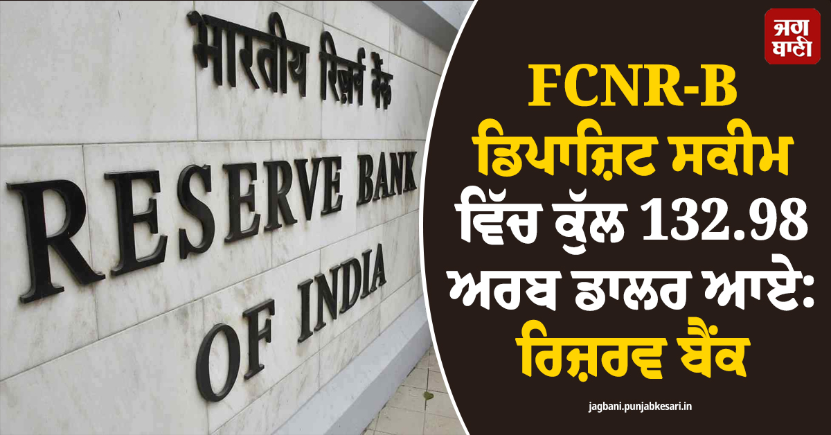 FCNR-B ਡਿਪਾਜ਼ਿਟ ਸਕੀਮ ਵਿੱਚ ਕੁੱਲ 132.98 ਅਰਬ ਡਾਲਰ ਆਏ: ਰਿਜ਼ਰਵ ਬੈਂਕ