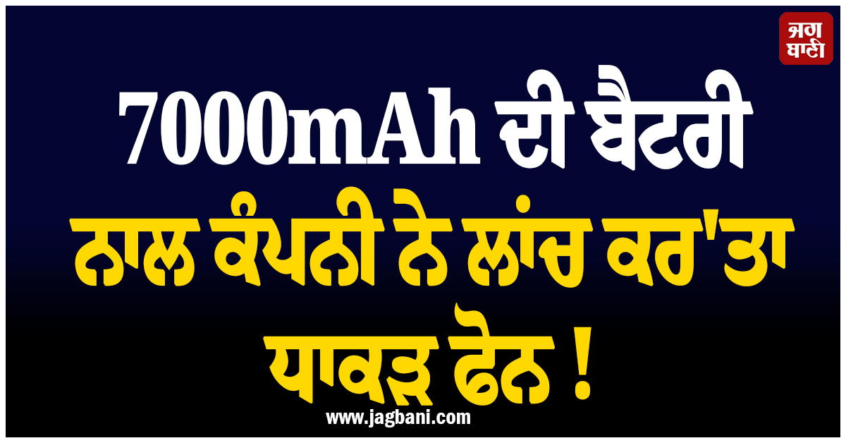 7000mAh ਦੀ ਬੈਟਰੀ ਨਾਲ ਕੰਪਨੀ ਨੇ ਲਾਂਚ ਕਰ'ਤਾ ਧਾਕੜ ਫੋਨ ! ਕੀਮਤ ਜਾਣ ਉਡਣਗੇ ਹੋਸ਼