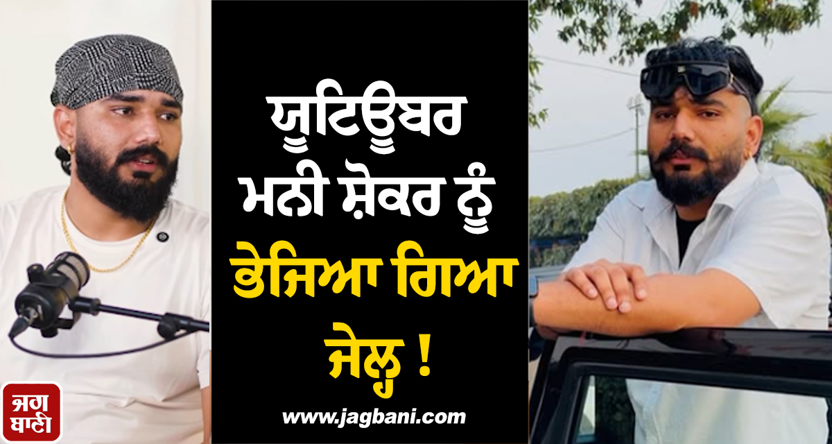 ਯੂਟਿਊਬਰ ਮਨੀ ਸ਼ੋਕਰ ਨੂੰ ਭੇਜਿਆ ਗਿਆ ਜੇਲ੍ਹ ! ਸਲਾਖਾਂ ਪਿੱਛੇ ਕੱਟੇਗਾ 14 ਦਿਨ