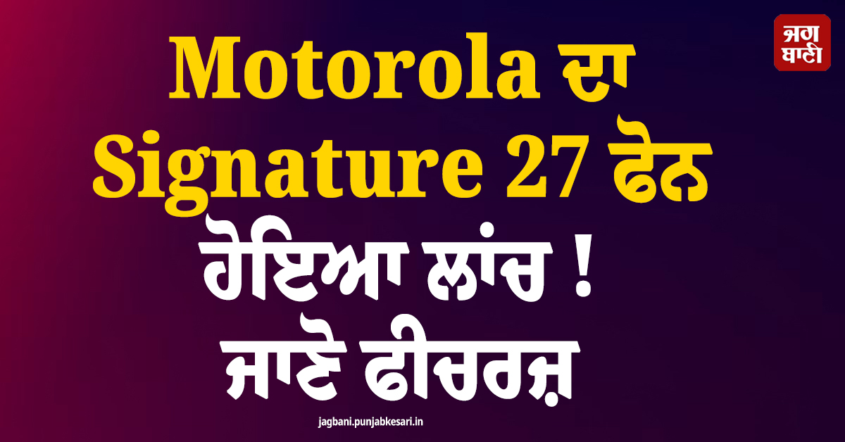 Motorola ਦਾ Signature 27 ਫੋਨ ਹੋਇਆ ਲਾਂਚ ! ਜਾਣੋ  ਫੀਚਰਜ਼