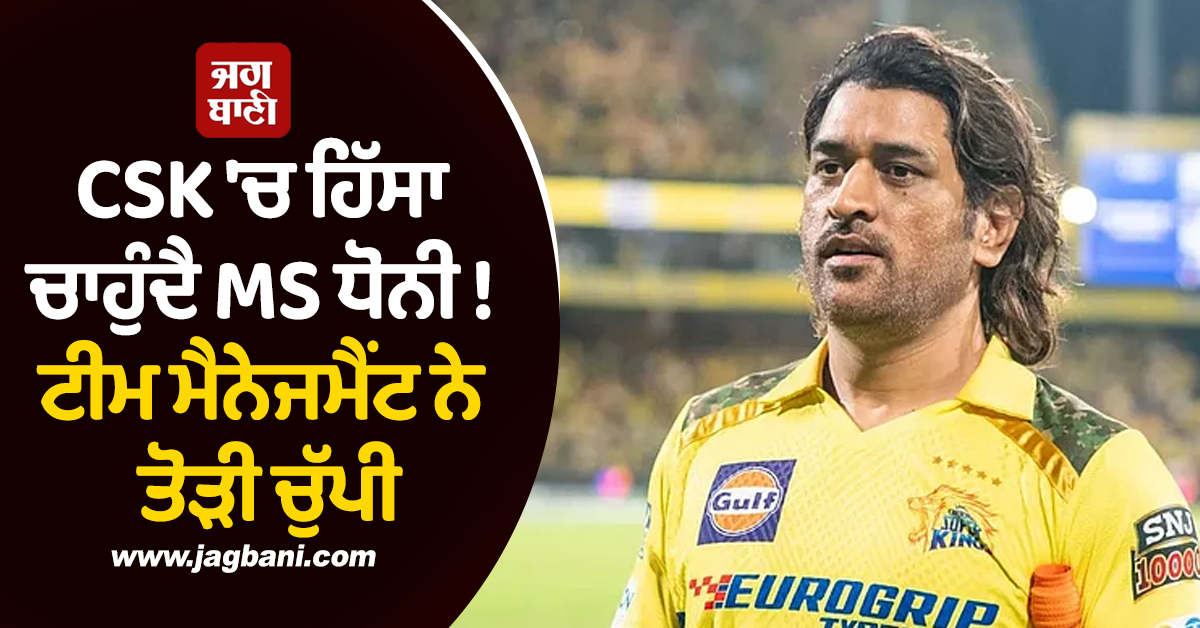 CSK 'ਚ ਹਿੱਸਾ ਚਾਹੁੰਦੈ MS ਧੋਨੀ ! ਟੀਮ ਮੈਨੇਜਮੈਂਟ ਨੇ ਤੋੜੀ ਚੁੱਪੀ