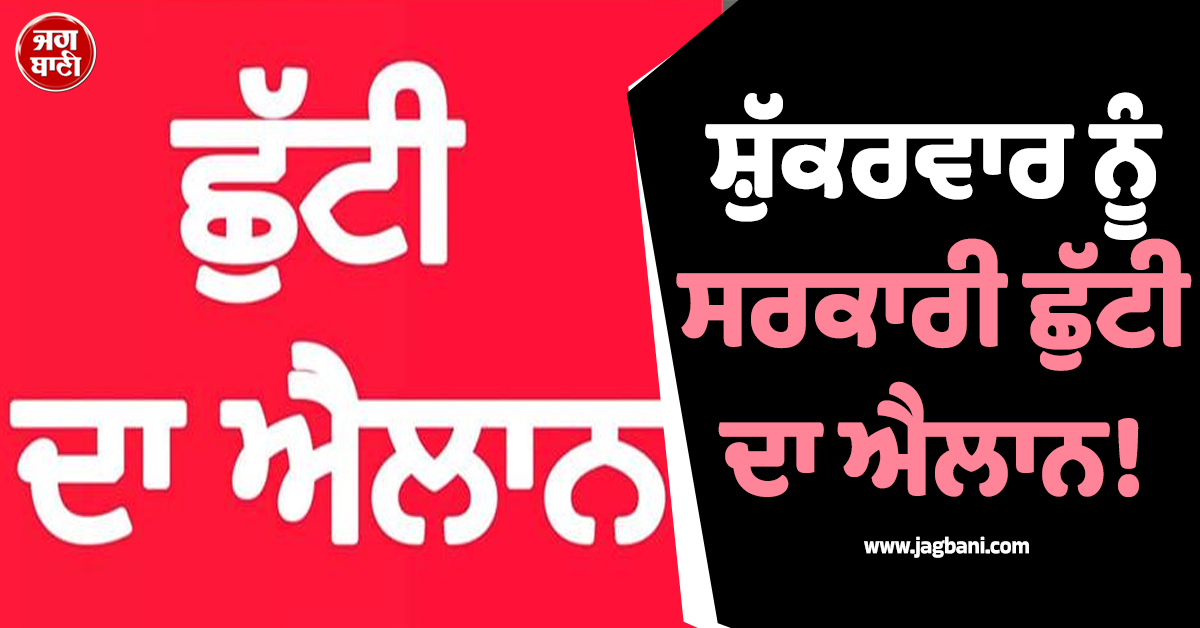 ਸ਼ੁੱਕਰਵਾਰ ਨੂੰ ਸਰਕਾਰੀ ਛੁੱਟੀ ਦਾ ਐਲਾਨ! ਜਲੰਧਰ ਜ਼ਿਲ੍ਹੇ ਦੇ ਸਾਰੇ ਸਕੂਲ ਤੇ ਦਫ਼ਤਰ ਰਹਿਣਗੇ ਬੰਦ