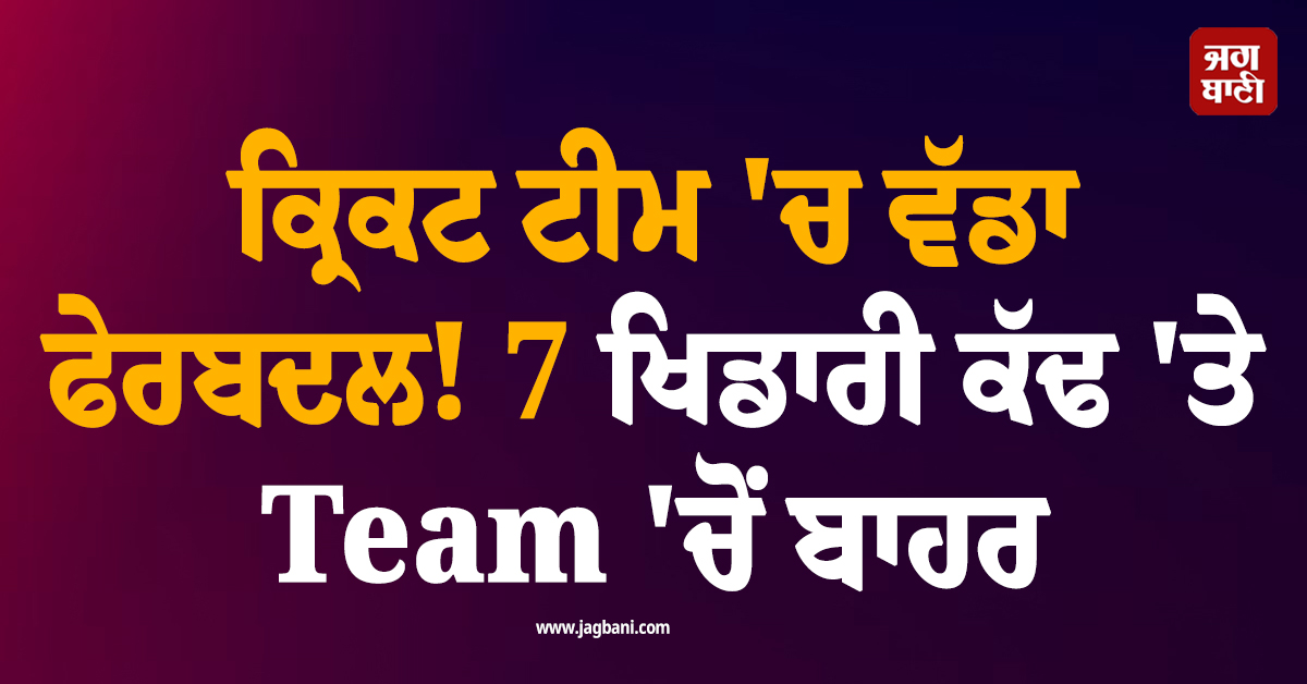 ਕ੍ਰਿਕਟ ਟੀਮ ''ਚ ਵੱਡਾ ਫੇਰਬਦਲ! 7 ਖਿਡਾਰੀ ਕੱਢ ''ਤੇ Team ''ਚੋਂ ਬਾਹਰ, ਕੋਚਿੰਗ ਸਟਾਫ਼ ਦੀ ਵੀ ਹੋਈ ਛੁੱਟੀ