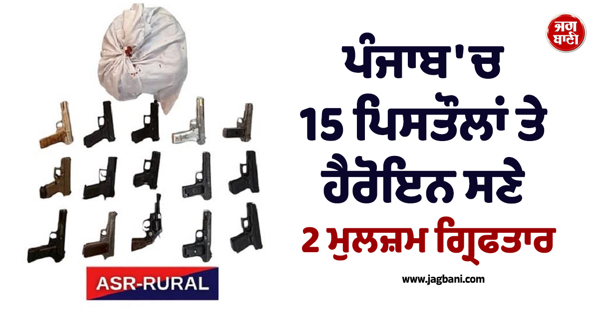 ਪੰਜਾਬ 'ਚ ਸਰਹੱਦ ਪਾਰੋਂ ਚੱਲ ਰਹੀ ਵੱਡੀ ਤਸਕਰੀ ਦਾ ਪਰਦਾਫਾਸ਼, 15 ਪਿਸਤੌਲਾਂ ਤੇ ਹੈਰੋਇਨ ਸਣੇ 2 ਮੁਲਜ਼ਮ ਗ੍ਰਿਫਤਾਰ