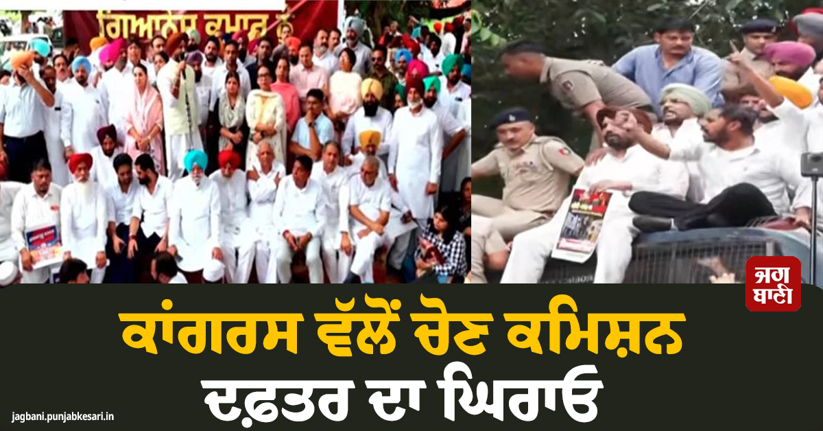 ਕਾਂਗਰਸ ਵੱਲੋਂ ਚੋਣ ਕਮਿਸ਼ਨ ਦਫ਼ਤਰ ਦਾ ਘਿਰਾਓ, ਰਾਜਾ ਵੜਿੰਗ ਸਣੇ ਵੱਡੇ ਆਗੂ ਡਿਟੇਨ