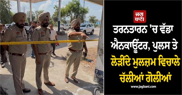 encounter between police and wanted accused in tarn taran