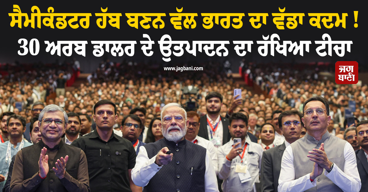 ਸੈਮੀਕੰਡਟਰ ਹੱਬ ਬਣਨ ਵੱਲ ਭਾਰਤ ਦਾ ਵੱਡਾ ਕਦਮ ! 30 ਅਰਬ ਡਾਲਰ ਦੇ ਉਤਪਾਦਨ ਦਾ ਰੱਖਿਆ ਟੀਚਾ