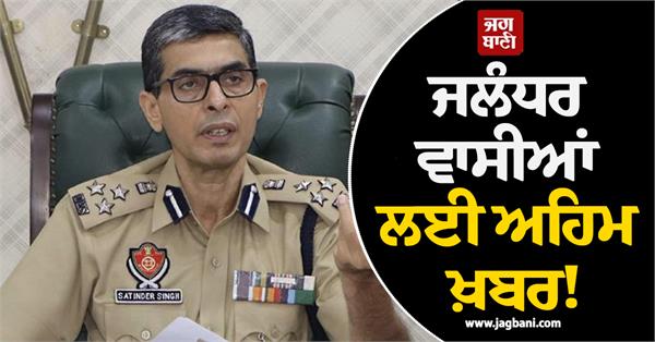 important news for jalandhar residents cp satinder singh issues alert