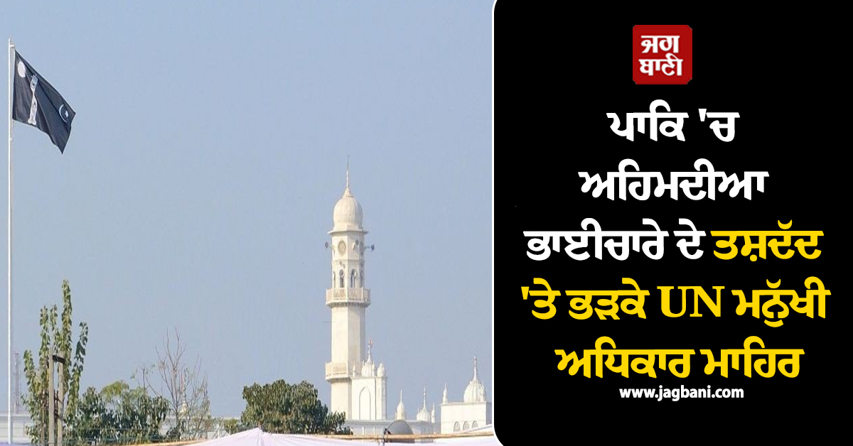 ਪਾਕਿ 'ਚ ਅਹਿਮਦੀਆ ਭਾਈਚਾਰੇ ਦੇ ਤਸ਼ਦੱਦ 'ਤੇ ਭੜਕੇ UN ਮਨੁੱਖੀ ਅਧਿਕਾਰ ਮਾਹਿਰ, ਆਖੀ ਇਹ ਗੱਲ