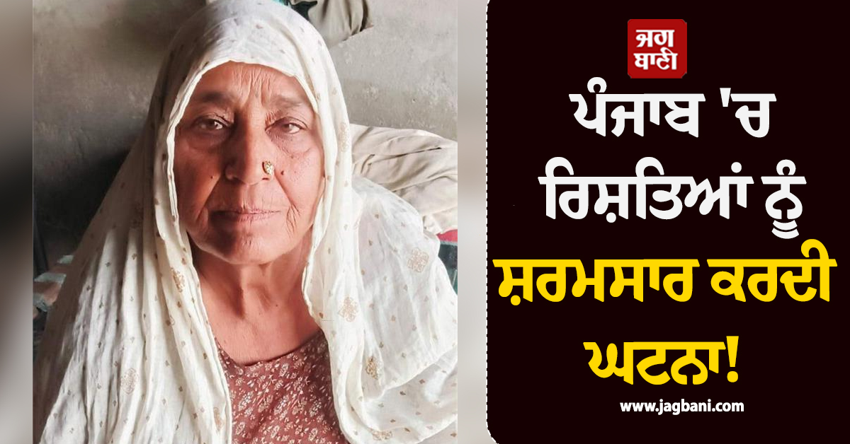 ਪੰਜਾਬ ''ਚ ਰਿਸ਼ਤਿਆਂ ਨੂੰ ਸ਼ਰਮਸਾਰ ਕਰਦੀ ਘਟਨਾ! ਭਤੀਜੇ ਨੇ ਲਈ ਭੂਆ ਦੀ ਜਾਨ