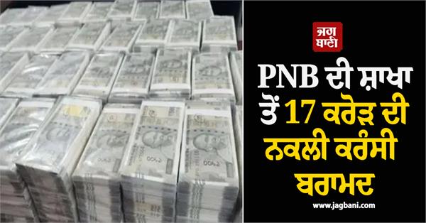 fake notes of rs 17 crore found in pnb bank