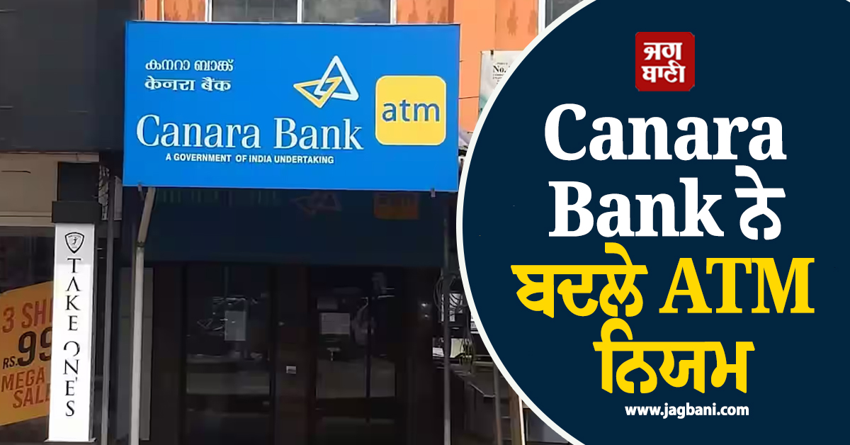 Canara Bank ਨੇ ਬਦਲੇ ATM ਦੇ ਨਿਯਮ, ਨਕਦੀ ਕਢਵਾਉਣਾ ਹੋਇਆ ਮਹਿੰਗਾ, ਜਾਣੋ ਨਵੇਂ ਚਾਰਜ