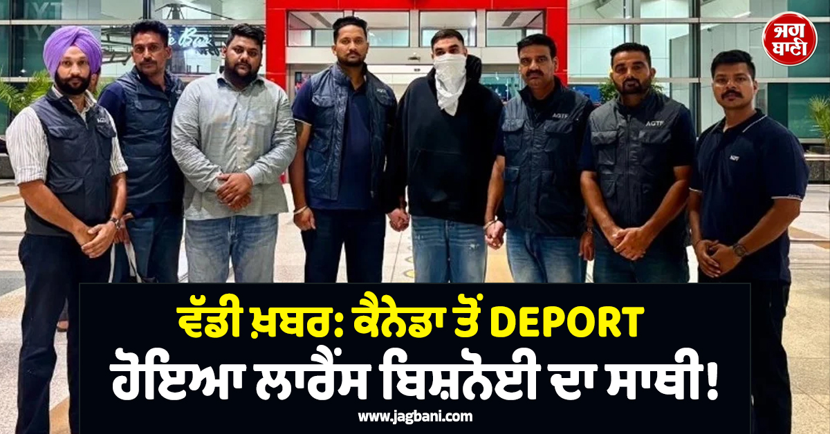 ਵੱਡੀ ਖ਼ਬਰ: ਕੈਨੇਡਾ ਤੋਂ DEPORT ਹੋਇਆ ਲਾਰੈਂਸ ਬਿਸ਼ਨੋਈ ਦਾ ਸਾਥੀ! ਪੰਜਾਬ ਪੁਲਸ ਨੇ ਕੀਤਾ ਗ੍ਰਿਫ਼ਤਾਰ