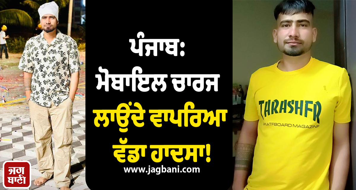 ਪੰਜਾਬ: ਮੋਬਾਇਲ ਚਾਰਜ ਲਾਉਂਦੇ ਵਾਪਰਿਆ ਵੱਡਾ ਹਾਦਸਾ! ਨੌਜਵਾਨ ਦੀ ਪਲਾਂ 'ਚ ਨਿਕਲੀ ਜਾਨ