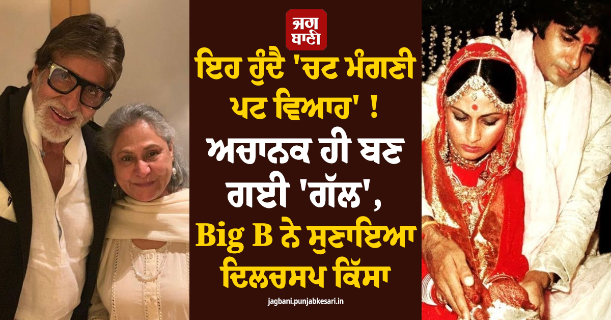 ਇਹ ਹੁੰਦੈ ''ਚਟ ਮੰਗਣੀ ਪਟ ਵਿਆਹ'' ! ਅਚਾਨਕ ਹੀ ਬਣ ਗਈ ''ਗੱਲ'', Big B ਨੇ ਸੁਣਾਇਆ ਦਿਲਚਸਪ ਕਿੱਸਾ