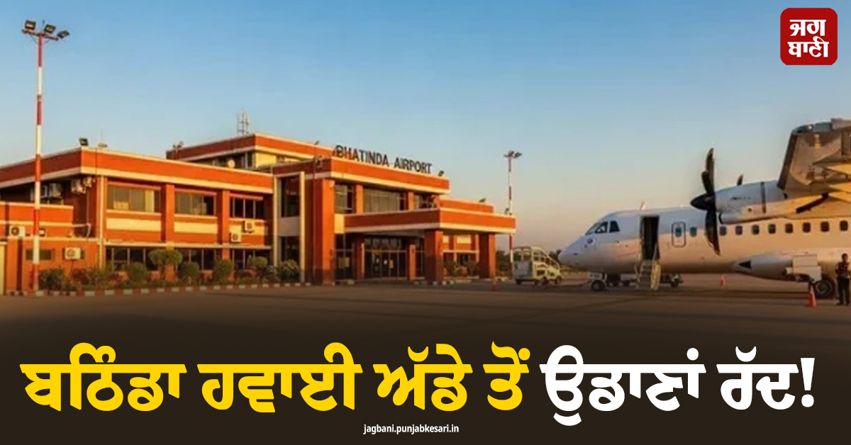 ਬਠਿੰਡਾ ਹਵਾਈ ਅੱਡੇ ਤੋਂ ਉਡਾਣਾਂ ਰੱਦ! 2 ਹਫ਼ਿਤਆਂ ਤੋਂ ਯਾਤਰੀਆਂ ਨੂੰ ਝੱਲਣੀ ਪੈ ਰਹੀ ਪਰੇਸ਼ਾਨੀ