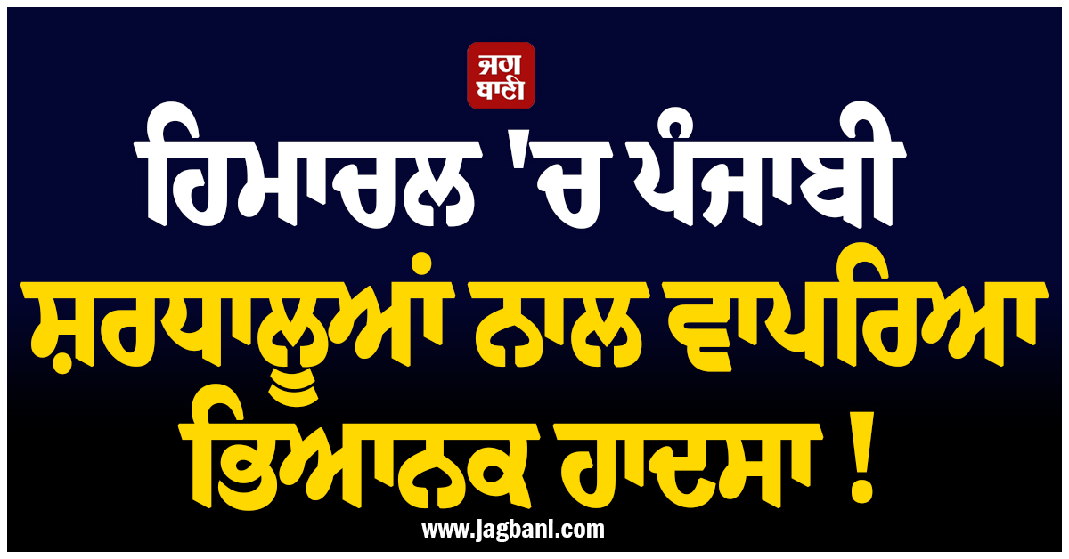 ਹਿਮਾਚਲ 'ਚ ਪੰਜਾਬੀ ਸ਼ਰਧਾਲੂਆਂ ਨਾਲ ਵਾਪਿਆ ਭਿਆਨਕ ਹਾਦਸਾ ! ਦੋਵਾਂ ਦੀ ਹੋਈ ਦਰਦਨਾਕ ਮੌਤ