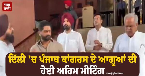 important meeting of punjab congress leaders held in delhi
