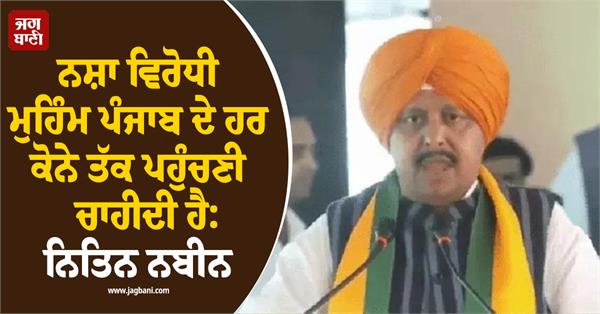the anti drug campaign must reach every corner of punjab nitin nabin
