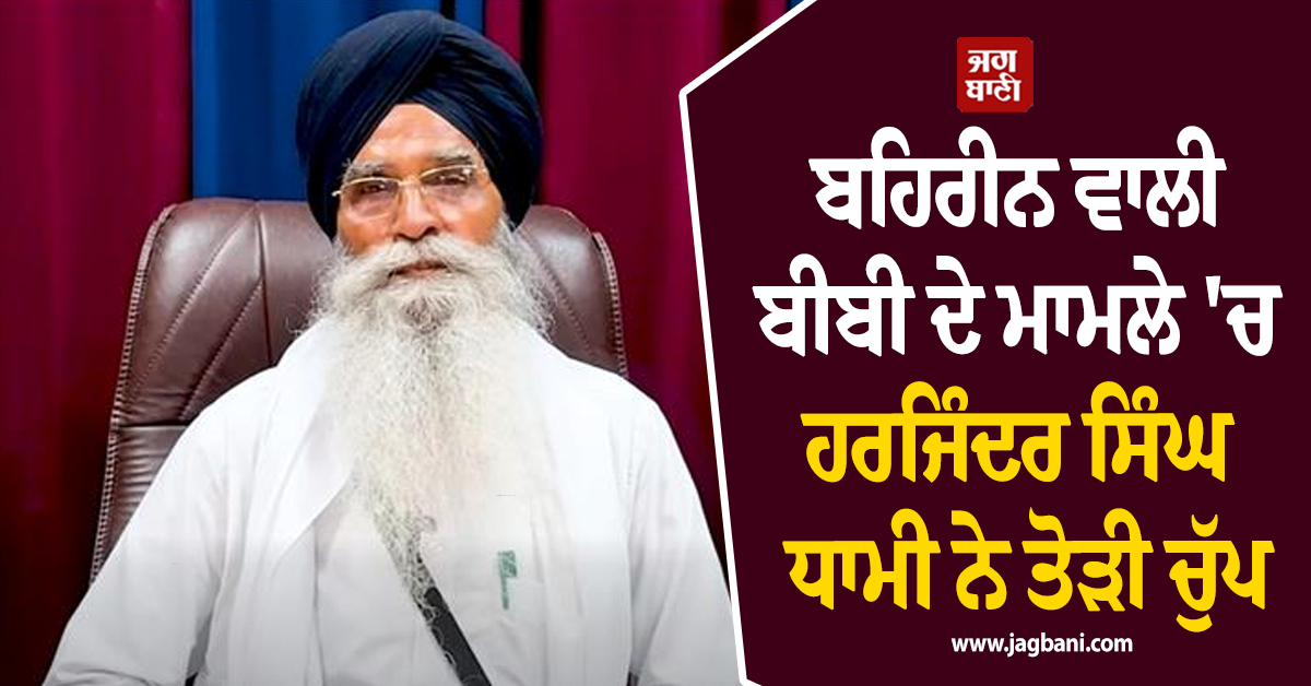 ਬਹਿਰੀਨ ਵਾਲੀ ਬੀਬੀ ਦੇ ਮਾਮਲੇ ''ਚ ਹਰਜਿੰਦਰ ਸਿੰਘ ਧਾਮੀ ਨੇ ਤੋੜੀ ਚੁੱਪ, ਆਇਆ ਵੱਡਾ ਬਿਆਨ