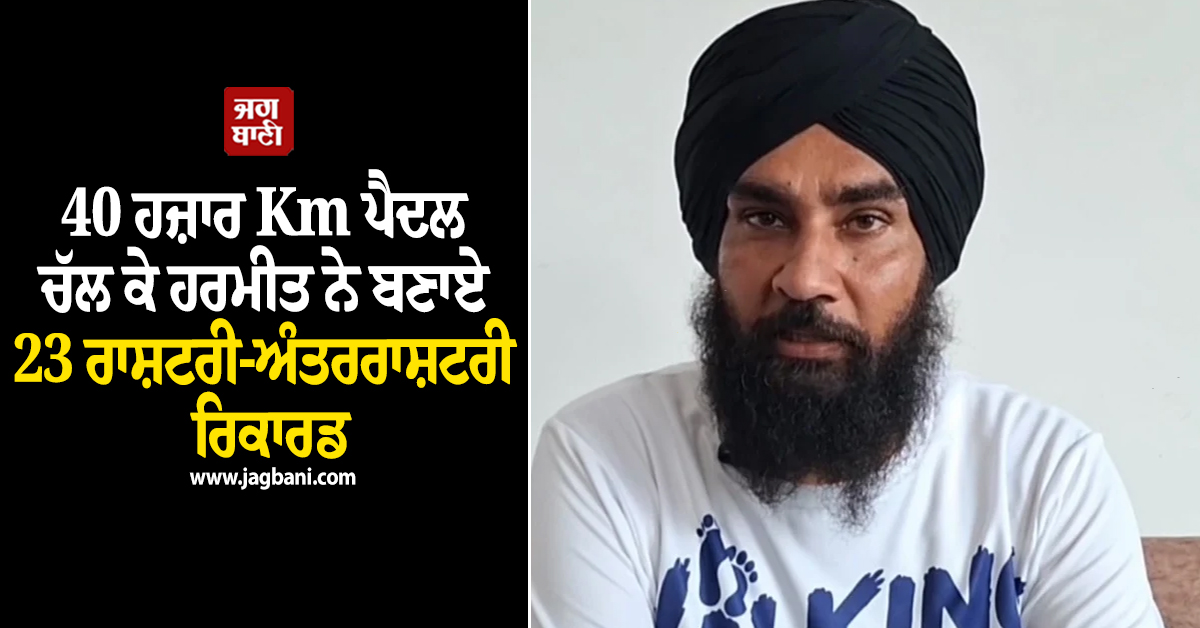 40 ਹਜ਼ਾਰ Km ਪੈਦਲ ਚੱਲ ਕੇ ਹਰਮੀਤ ਨੇ ਬਣਾਏ 23 ਰਾਸ਼ਟਰੀ-ਅੰਤਰਰਾਸ਼ਟਰੀ ਰਿਕਾਰਡ, ਗਿਨੀਜ਼ ਬੁੱਕ 'ਤੇ ਹੈ ਨਜ਼ਰ