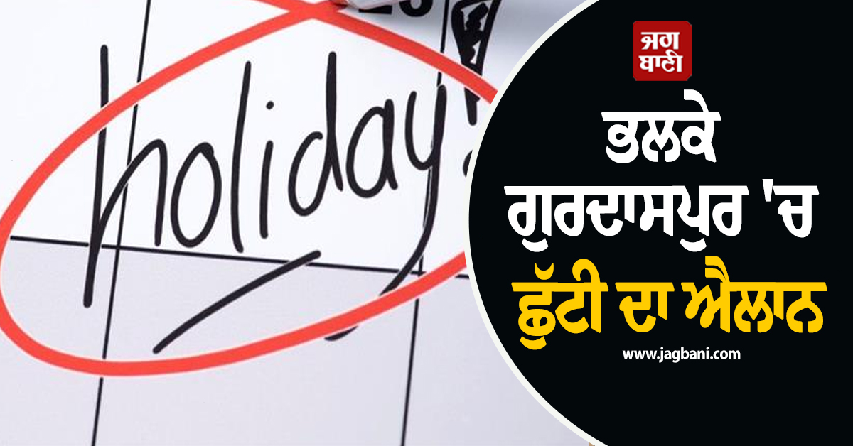 ਭਲਕੇ ਗੁਰਦਾਸਪੁਰ ''ਚ ਛੁੱਟੀ ਦਾ ਐਲਾਨ