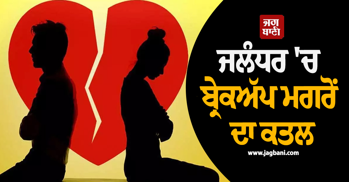 ਜਲੰਧਰ ''ਚ ਬ੍ਰੇਕਅੱਪ ਮਗਰੋਂ ਕੁੜੀ ਦਾ ਕਤਲ: ਸਿਰਫ਼ਿਰੇ ਆਸ਼ਕ ਨੂੰ ਹੋਈ ਉਮਰਕੈਦ
