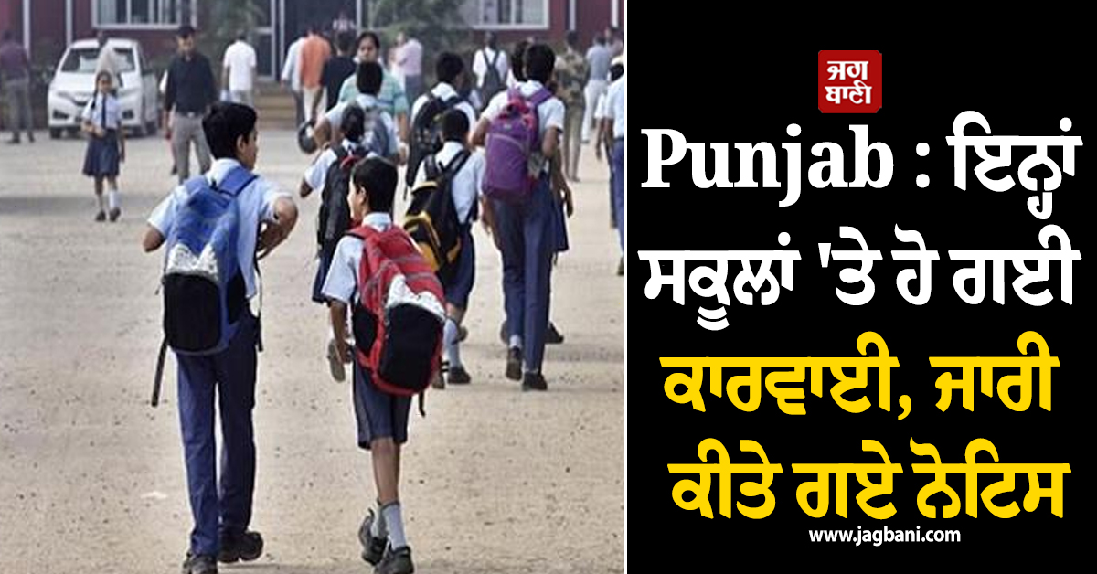 Punjab : ਇਨ੍ਹਾਂ ਸਕੂਲਾਂ 'ਤੇ ਹੋ ਗਈ ਕਾਰਵਾਈ, ਜਾਰੀ ਕੀਤੇ ਗਏ ਨੋਟਿਸ