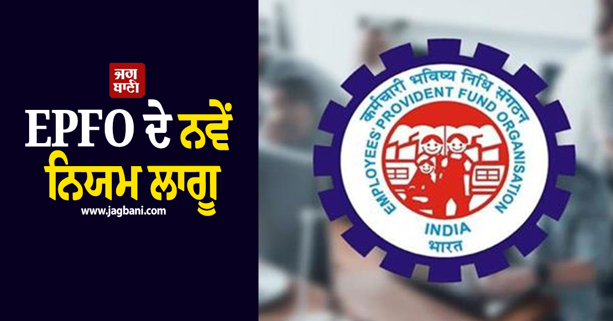 EPFO ਦੇ ਨਵੇਂ ਨਿਯਮ ਲਾਗੂ, 51 ਲੱਖ ਤੋਂ ਵੱਧ ਮੁਲਾਜ਼ਮਾਂ ਨੂੰ ਹੋ ਸਕਦੈ ਫ਼ਾਇਦਾ