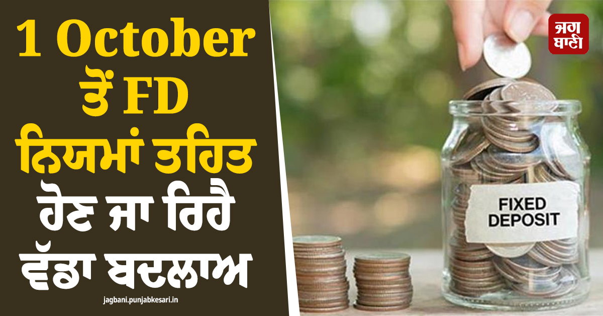 FD ''ਚ ਨਿਵੇਸ਼ ਕਰਨ ਤੋਂ ਪਹਿਲਾਂ ਜਾਣੋ ਲਓ ਨਵੇਂ ਨਿਯਮ; ਕੱਲ੍ਹ ਤੋਂ ਹੋਵੇਗਾ ਵੱਡਾ ਬਦਲਾਅ