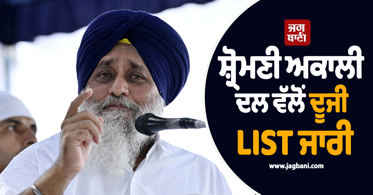 ਸ਼੍ਰੋਮਣੀ ਅਕਾਲੀ ਦਲ ਵੱਲੋਂ ਦੂਜੀ LIST ਜਾਰੀ, ਸੁਖਬੀਰ ਸਿੰਘ ਬਾਦਲ ਨੇ ਕੀਤਾ ਵੱਡਾ ਐਲਾਨ