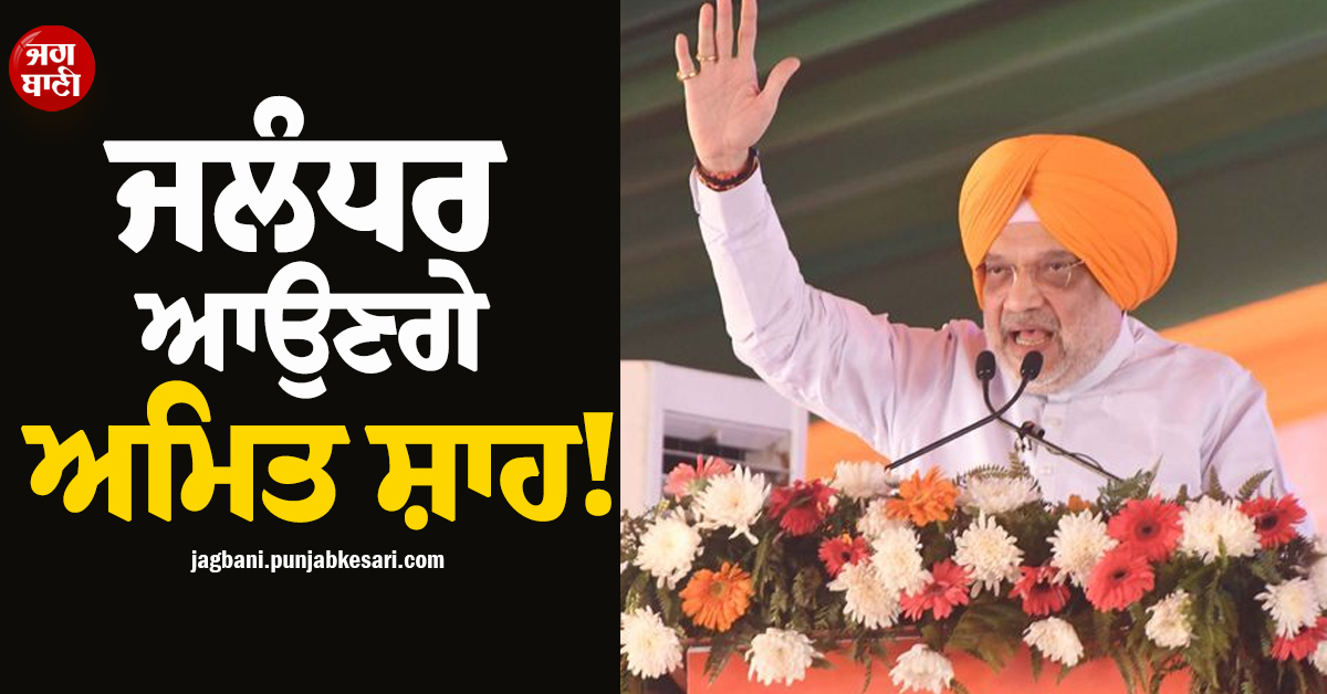 ਜਲੰਧਰ ਆਉਣਗੇ ਅਮਿਤ ਸ਼ਾਹ! 30 ਸਤੰਬਰ ਨੂੰ ਵਿਸ਼ਾਲ ਰੈਲੀ ਨੂੰ ਕਰਨਗੇ ਸੰਬੋਧਨ